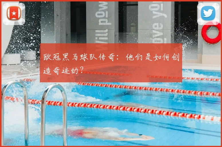 欧冠黑马球队传奇：他们是如何创造奇迹的？