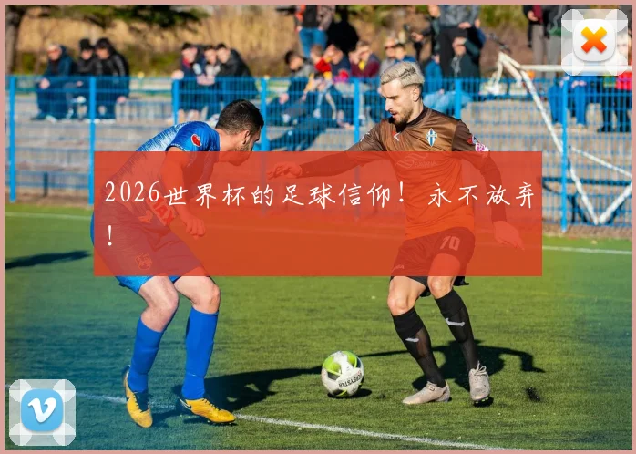 2026世界杯的足球信仰！永不放弃！