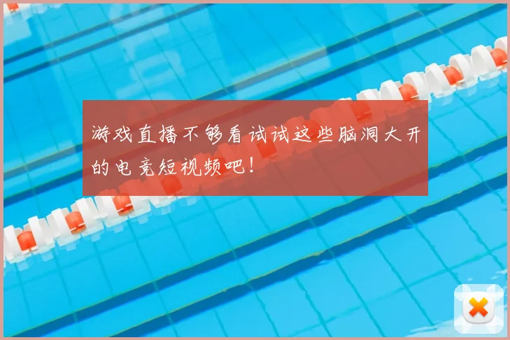 游戏直播不够看试试这些脑洞大开的电竞短视频吧！