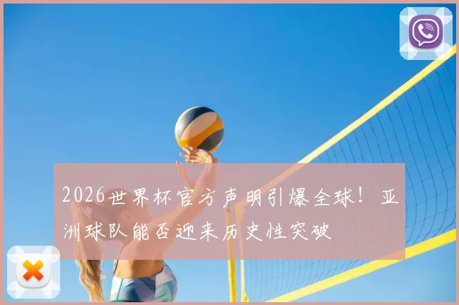 2026世界杯官方声明引爆全球！亚洲球队能否迎来历史性突破