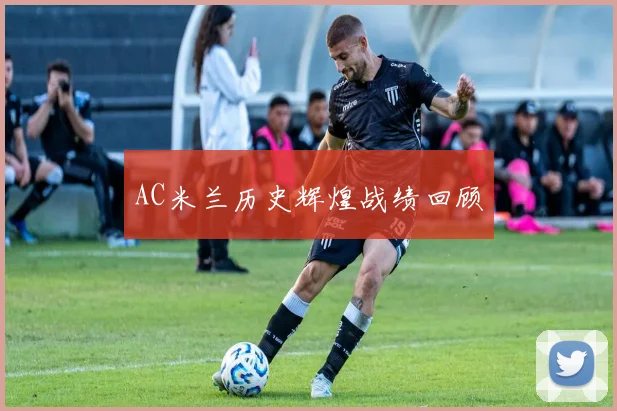 AC米兰历史辉煌战绩回顾